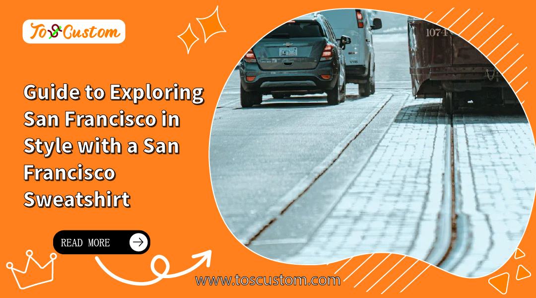 Guide to Exploring San Francisco in Style with a San Francisco Sweatshirt