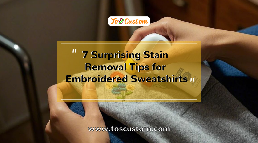 TOSCUSTOM™ 7 Surprising Stain Removal Tips for Embroidered Sweatshirts 
