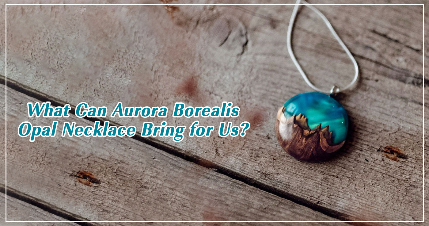 olivenorma What Can Aurora Borealis Opal Necklace Bring for Us？
